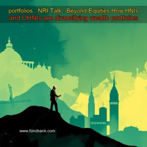 Read more about the article portfolios : NRI Talk : Beyond Equities  How HNIs and UHNIs are diversifying wealth portfolios