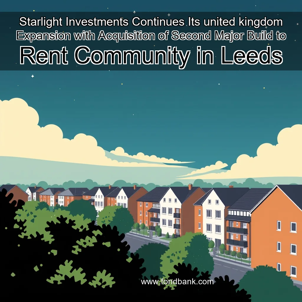 You are currently viewing Starlight Investments Continues Its united kingdom Expansion with Acquisition of Second Major Build  to  Rent Community in Leeds