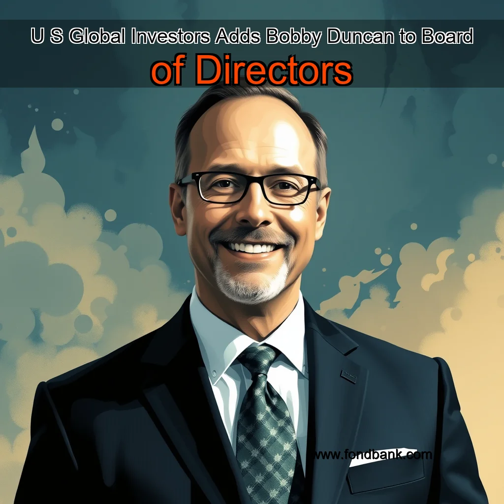 You are currently viewing U  S  Global Investors Adds Bobby Duncan to Board of Directors