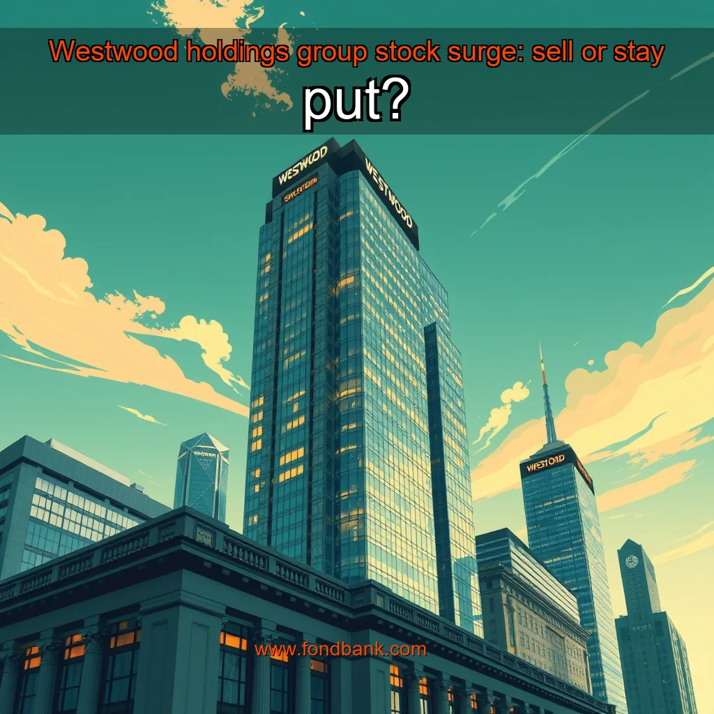 You are currently viewing Westwood holdings group stock surge: sell or stay put?