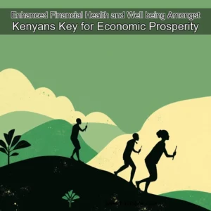 Read more about the article Enhanced Financial Health and Well  being Amongst Kenyans  Key for Economic Prosperity