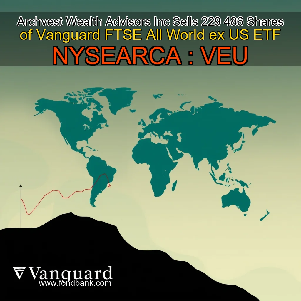 You are currently viewing Archvest Wealth Advisors Inc  Sells 229  486 Shares of Vanguard FTSE All  World ex  US ETF  NYSEARCA : VEU