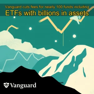 Read more about the article Vanguard cuts fees for nearly 100 funds  including ETFs with billions in assets