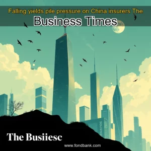 Read more about the article Falling yields pile pressure on China insurers  The Business Times