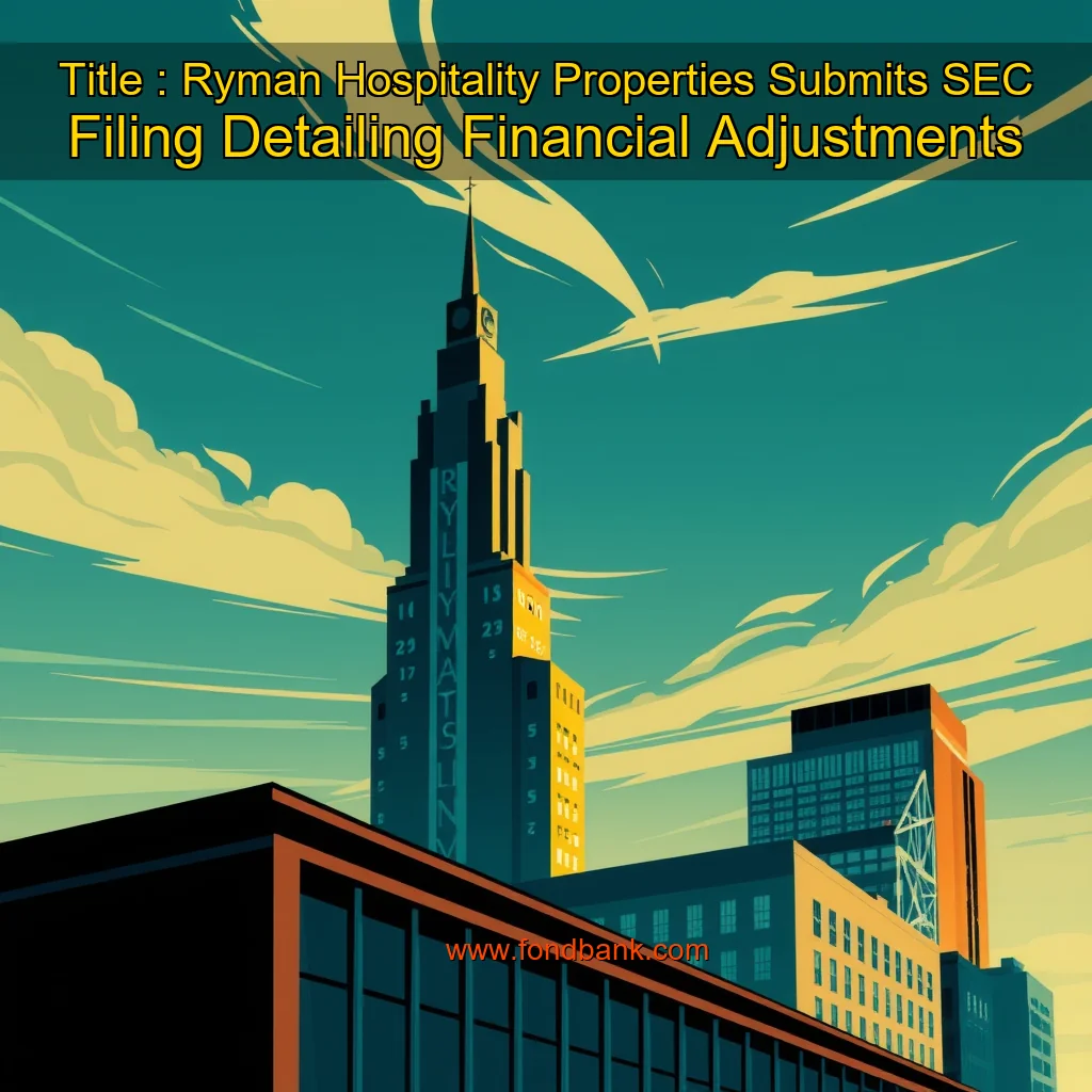 You are currently viewing Title : Ryman Hospitality Properties Submits SEC Filing Detailing Financial Adjustments