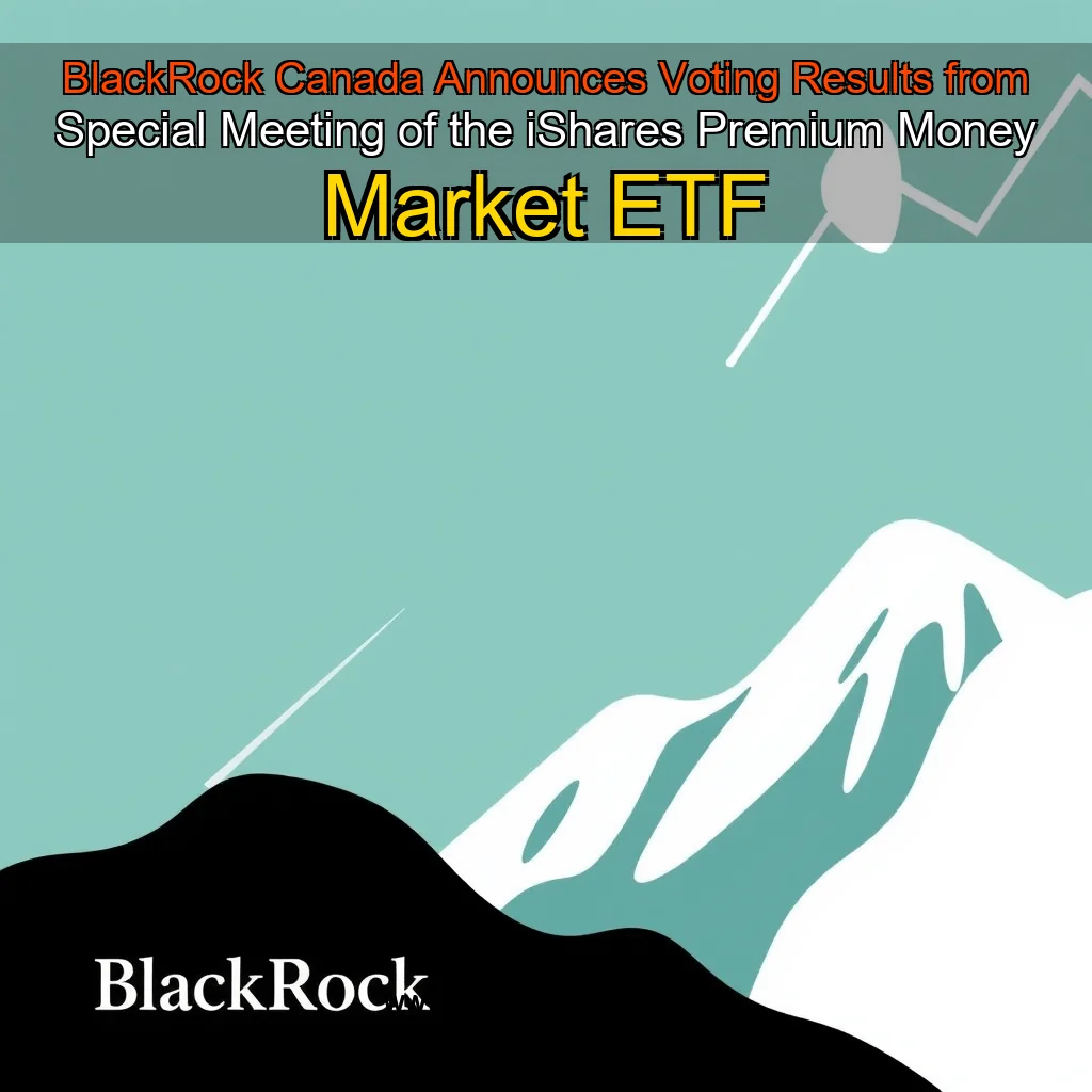 You are currently viewing BlackRock Canada Announces Voting Results from Special Meeting of the iShares Premium Money Market ETF