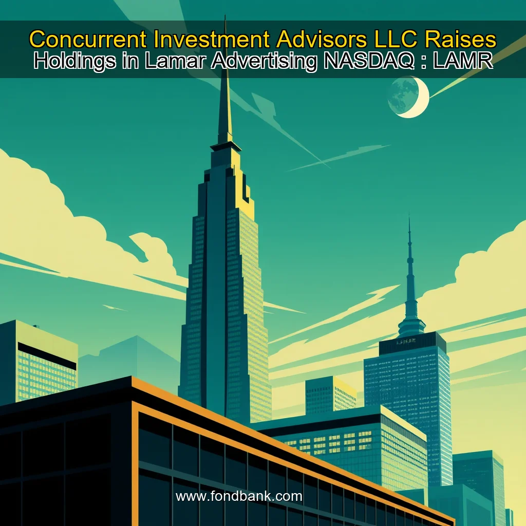 You are currently viewing Concurrent Investment Advisors LLC Raises Holdings in Lamar Advertising  NASDAQ : LAMR