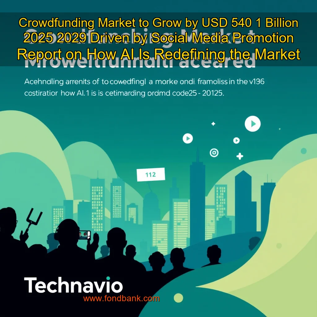 You are currently viewing Crowdfunding Market to Grow by USD 540  1 Billion  2025  2029  Driven by Social Media Promotion  Report on How AI Is Redefining the Market Landscape  Technavio