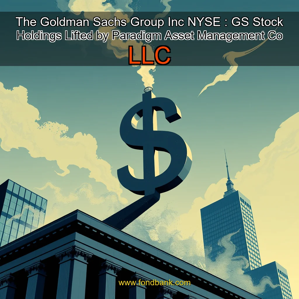 You are currently viewing The Goldman Sachs Group  Inc   NYSE : GS  Stock Holdings Lifted by Paradigm Asset Management Co  LLC