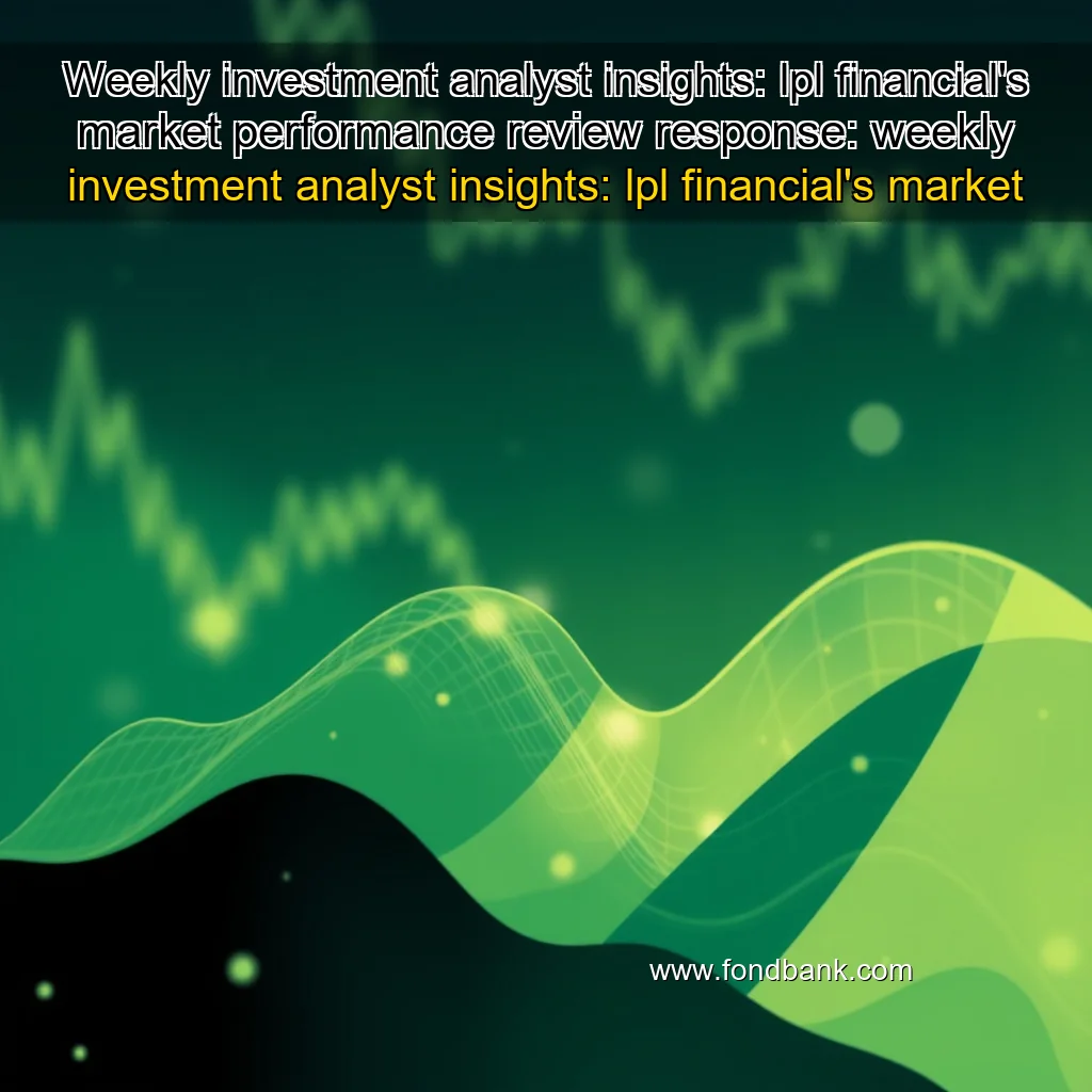 You are currently viewing Weekly investment analyst insights: lpl financial’s market performance review


 response: weekly investment analyst insights: lpl financial’s market performance review.