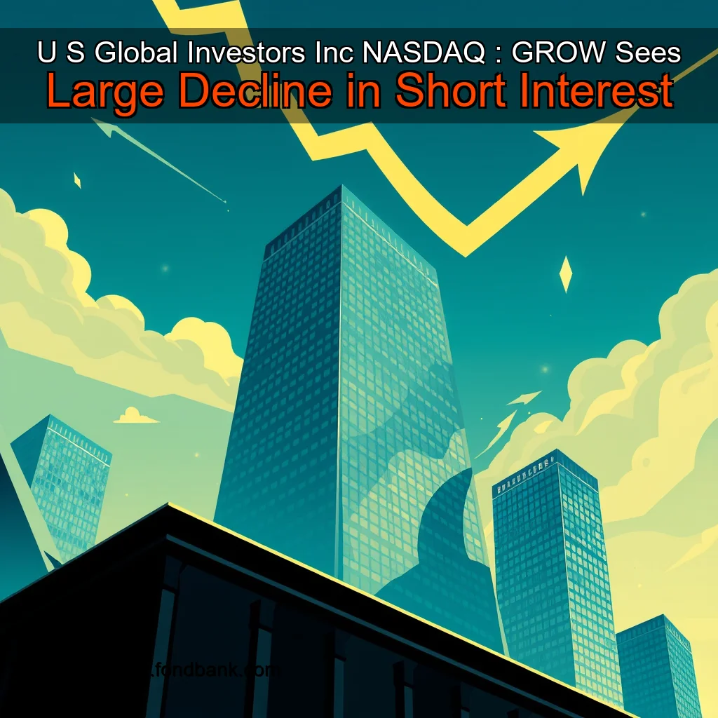 You are currently viewing U  S  Global Investors  Inc   NASDAQ : GROW  Sees Large Decline in Short Interest