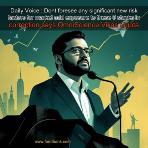 Read more about the article Daily Voice : Dont foresee any significant new risk factors for market  add exposure to these 6 stocks in correction  says OmniScience Vikas Gupta