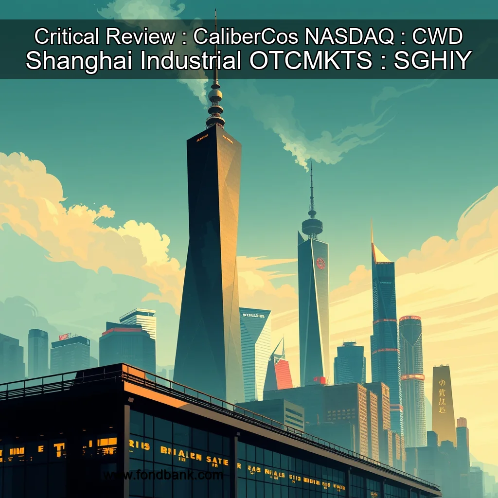 Read more about the article Critical Review : CaliberCos  NASDAQ : CWD   Shanghai Industrial  OTCMKTS : SGHIY
