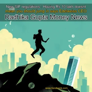 Read more about the article New SIF regulations : Having Rs 10 lakh doesnt mean you should jump in  says Edelweiss CEO  Radhika Gupta  Money News