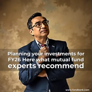 Read more about the article Planning your investments for FY26  Here what mutual fund experts recommend