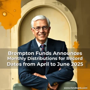 Read more about the article Brompton Funds Announces Monthly Distributions for Record Dates from April to June 2025