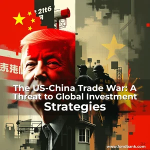 Read more about the article The US-China Trade War: A Threat to Global Investment Strategies