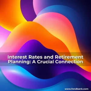 Read more about the article Interest Rates and Retirement Planning: A Crucial Connection