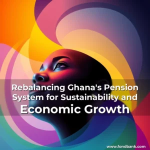 Read more about the article Rebalancing Ghana’s Pension System for Sustainability and Economic Growth