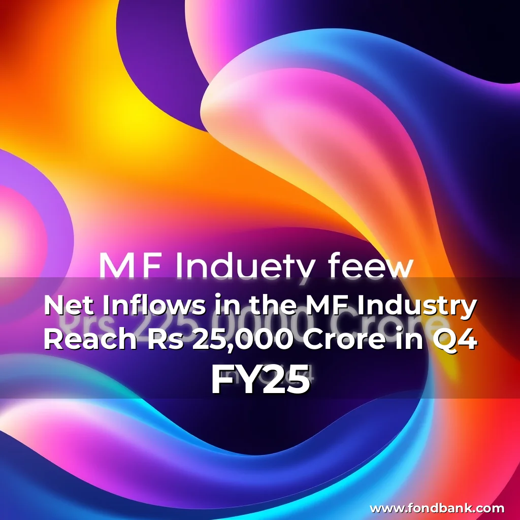Read more about the article Net Inflows in the MF Industry Reach Rs 25,000 Crore in Q4 FY25