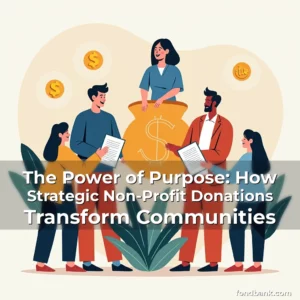 Artistic representation for The Power of Purpose: How Strategic Non-Profit Donations Transform Communities